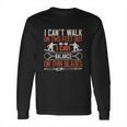 I Can’T Walk On Two Feet But I Can Balance On Thin Blades Long Sleeve T-Shirt