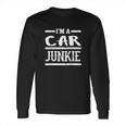 Im A Car Junkie Funny Automotive Lover Long Sleeve T-Shirt