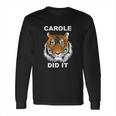 Carole Did It Carole Baskin Did It Tiger Carole Long Sleeve T-Shirt