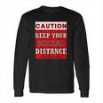 Caution Keep Your Social Distance Social Distancing Funny Long Sleeve T-Shirt