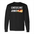 Cheesecake Junkie Sweet Cheese Cake Dessert Food Foodie Long Sleeve T-Shirt