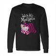 Cheshire Were All Mad Here Long Sleeve T-Shirt