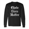 Cholo Lives Matter Old English Joke Gift Mexico Long Sleeve T-Shirt