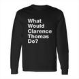 What Would Clarence Thomas Do Long Sleeve T-Shirt