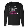 I Clean I Jerk And I Have A Nice Snatch Long Sleeve T-Shirt