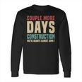 Couple More Days Construction We’Re Always Almost Done V16 Long Sleeve T-Shirt