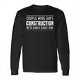 Couple More Days Construction We’Re Always Almost Done V7 Long Sleeve T-Shirt