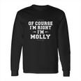 Of Course Im Right Im Molly Funny Name Long Sleeve T-Shirt