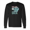 Take That For Data Long Sleeve T-Shirt