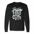 Dear Santa I Don’T Have To Be Good Because Im Cute Long Sleeve T-Shirt