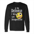 In My Defense I Was Left Unsupervised Funny Emoji Long Sleeve T-Shirt