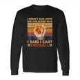 I Didnt Ask How Big The Room Was I Said I Cast Fireball Long Sleeve T-Shirt