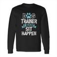 Dog Trainer I Make Sit Happen Funny Pet Training Long Sleeve T-Shirt