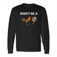 Dont Be A Cock Long Sleeve T-Shirt