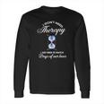 I Dont Need Therapy Days Of Our Lives Long Sleeve T-Shirt