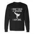 I Dont Need A Weapon I Am One Funny Karate Long Sleeve T-Shirt