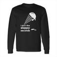 I Dont Like Sloppy Seconds Ice Cream Long Sleeve T-Shirt