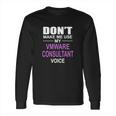 Dont Make Me Use My Vmware Consultant Voice Long Sleeve T-Shirt