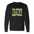 His Dream Still Matters Martin Luther King Jr Day Long Sleeve T-Shirt