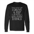 That Is What I Do I Drive A Jeep And I Know Things Long Sleeve T-Shirt