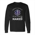 Drive Safely Or I Get To See You Naked Funny Ems Emr Emt Long Sleeve T-Shirt