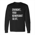 Dwight You Ignorant Long Sleeve T-Shirt