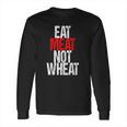 Eat Meat Not Wheat Funny Meat Eater Carnivore Long Sleeve T-Shirt