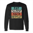 Eat Sleep Hack Repeat Long Sleeve T-Shirt