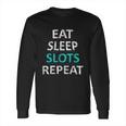 Eat Sleep Slots Repeat Funny Casino Long Sleeve T-Shirt