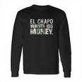 El Chapo Wants His Money Long Sleeve T-Shirt