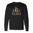 El Paso Gifts For Texans Colorful Texas City El Paso Texas Long Sleeve T-Shirt