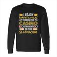 I Enjoy Romantic Walks Through The Casino Long Sleeve T-Shirt