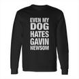 Even My Dog Hates Gavin Newsom Long Sleeve T-Shirt