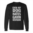 Even My Dog Hates Gavin Newsoms Long Sleeve T-Shirt