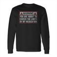 Exceed The Limits Of My Medication Funny Long Sleeve T-Shirt