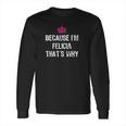 Because Im Felicia Thats Why Long Sleeve T-Shirt