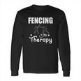 Fencing Is My Therapy Foil Sabre Epee Long Sleeve T-Shirt