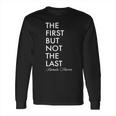 The First But Not The Last Kamala Harris Long Sleeve T-Shirt