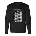 Here Fishy Fishy Fishy Fisherman Funny Fishing Long Sleeve T-Shirt