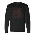 I Would Flex But I Like This Shirt Tshirts Long Sleeve T-Shirt