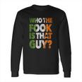 Who The Fook Is That Guy Funny For Boxing Match Long Sleeve T-Shirt