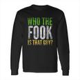 Who The Fook Is That Guy Long Sleeve T-Shirt