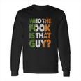 Who The Fook Is That Guy Long Sleeve T-Shirt