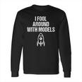 I Fool Around With Models Funny Model Rocke Long Sleeve T-Shirt