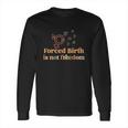 Forced Birth Is Not Freedom Abortion Rights Reproductive Rights Pro Choice Pro Long Sleeve T-Shirt