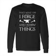 I Forge And I Know Things Forging Gift Long Sleeve T-Shirt