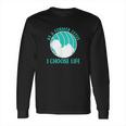 As A Former Fetus I Choose Life Long Sleeve T-Shirt