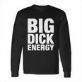 Funny Big Dick Energy Gift Bde Adult Humor Meme Workout Ego Flex Bro Gift Long Sleeve T-Shirt