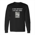 Funny ChemistryShirt - A Hug Without U Is Just Toxic Long Sleeve T-Shirt