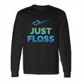 Funny Dentist Gift Just Floss Dental Assistant Hygienist Gift Long Sleeve T-Shirt